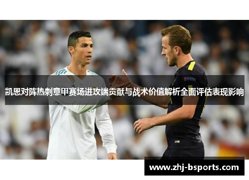 凯恩对阵热刺意甲赛场进攻端贡献与战术价值解析全面评估表现影响 凯恩对阵热刺意甲赛场进攻端贡献与战术价值解析全面评估表现影响