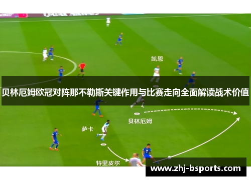 贝林厄姆欧冠对阵那不勒斯关键作用与比赛走向全面解读战术价值 贝林厄姆欧冠对阵那不勒斯关键作用与比赛走向全面解读战术价值