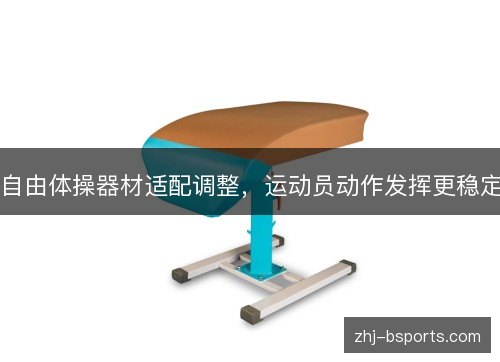 自由体操器材适配调整，运动员动作发挥更稳定